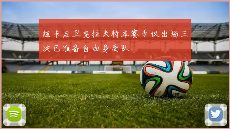 纽卡后卫克拉夫特本赛季仅出场三次已准备自由身离队