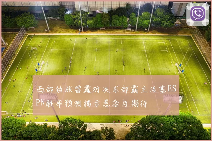 西部劲旅雷霆对决东部霸主活塞ESPN胜率预测揭示悬念与期待