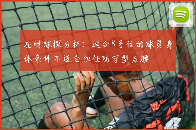 孔特球探分析：适合8号位的球员身体条件不适合担任防守型后腰