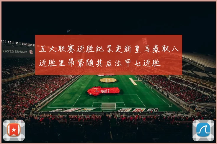 五大联赛连胜纪录更新皇马豪取八连胜里昂紧随其后法甲七连胜